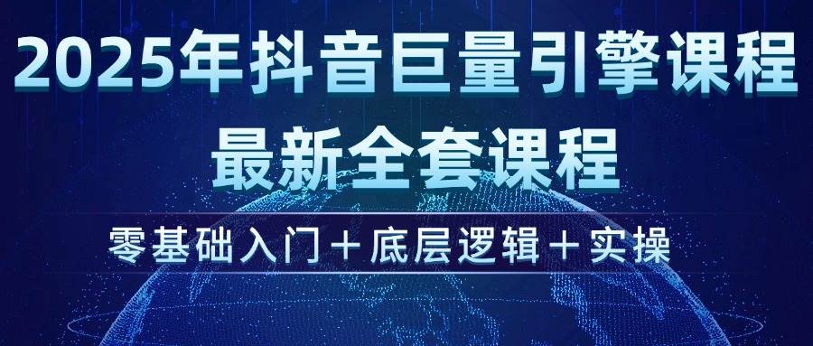 (3.1)2025年抖音巨量引擎ad投流全新课程，零基础入门+底层逻辑+实操